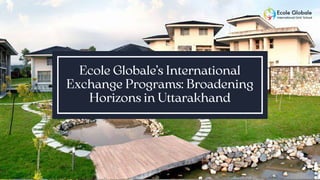 Ecole Globale’s International
Exchange Programs: Broadening
Horizons in Uttarakhand
 