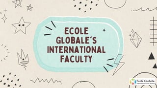 Ecole
Globale's
International
Faculty
 