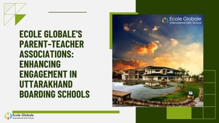 ECOLE GLOBALE'S
PARENT-TEACHER
ASSOCIATIONS:
ENHANCING
ENGAGEMENT IN
UTTARAKHAND
BOARDING SCHOOLS
 