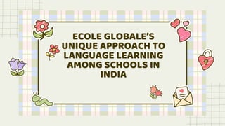 ECOLE GLOBALE’S
UNIQUE APPROACH TO
LANGUAGE LEARNING
AMONG SCHOOLS IN
INDIA
 