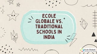 Ecole
Globale vs.
Traditional
Schools in
India
 