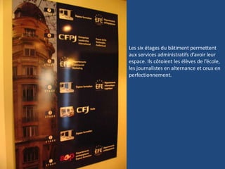 Les six étages du bâtiment permettent aux services administratifs d’avoir leur espace. Ils côtoient les élèves de l’école, les journalistes en alternance et ceux en perfectionnement. 