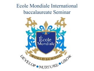 Ecole Mondiale International
baccalaureate Seminar
 