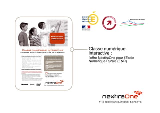 Classe numérique
interactive :
l’offre NextiraOne pour l’Ecole
Numérique Rurale (ENR)
 