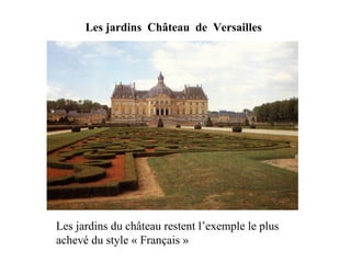 Les jardins Château de Versailles
Les jardins du château restent l’exemple le plus
achevé du style « Français »
 