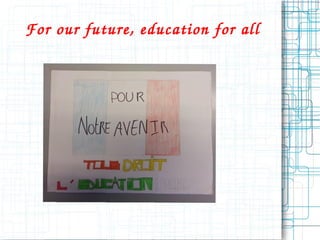 For our future, education for al l 
 