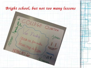 Bright school, but not too many lessons 
 