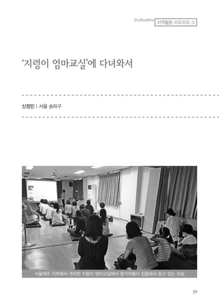 ‘지렁이 엄마교실’에 다녀와서
신정민 | 서울 송파구
서울제주 지부에서 개최한 지렁이 엄마교실에서 참가자들이 집중해서 듣고 있는 모습
EcoBuddha
지역활동 이모저모 ③
 