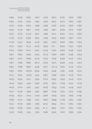 민홍금
박경숙
박계선
박금순
박금주
박기일
박기정
박대식
박덕녀
박동주
박동호
박명기
박명숙
박명순
박미선
박미영
박미정
박미정
박민주
박민형
박백현
박상미
박석동
박선영
박선영
박성숙
박성희
박소영
박순덕
박순천
박승자
박영신
박영희
박용숙
박은지
박재윤
박재홍
박정민
박정숙
박정임
박종성
박주하
박주훈
박준규
박지민
박진영
박찬영
박태정
박현금
박현주
박현진
박홍구
반소영
반일효
배상훈
백기순
백수민
백승환
백창렬
백혜은
백흥미
쁘리앙카
사공옥숙
사유진
서경희
서동우
서동확
서민경
서영홍
서예원
서은영
서정순
서종석
서형섭
서혜영
서희경
성연수
성정숙
손규원
손미옥
손효은
손희경
송미경
송민석
송승용
송은애
신갑순
신동섭
신동헌
신명순
신명순
신미혜
신성숙
신영애
신용섭
신은동
신은정
신정화
신현종
신혜경
신혜원
신호철
심정순
심현경
안선영
안수경
안오상
안은경
안은주
안재호
안종두
안주희
안치강
양미영
양예인
양재혁
어현숙
엄지선
에 코
여경화
염선아
예찬순
오경우
오빛나
오인수
오정숙
오종석
오택
우경자
우종헌
위주영
유군자
유수스님
유승종
유애림
유영순
유윤식
유정길
유진영
유현정
유흥철
육경남
윤병조
윤상호
윤석민
윤선아
윤선희
윤여영
윤연진
윤정애
윤제연
윤준호
윤태욱
윤형락
윤혜정
윤화정
이경숙
이경은
이경희
이광성
이귀영
이규환
이금안
이금희
이기림
이덕기
이덕아
이덕희
이동희
이명세
이문희
이미숙
이미순
이병석
이병희
이상건
이상환
이상훈
이선우
이선호
이선회
이성훈
이소현
이소희
이순모
이순영
이순진
이영배
이영숙
이영숙
이영숙
이영애
이영임
이영조
이영화
이영희
이영희
이외숙
이원경
이원제
이윤희
이은경
이은경
이은선
이은숙
이은숙
이은하
이인숙
이인영
이임주
이재림
이재용
이재은
이정미
이정민
이정숙
EcoBuddha
에코붓다후원
 