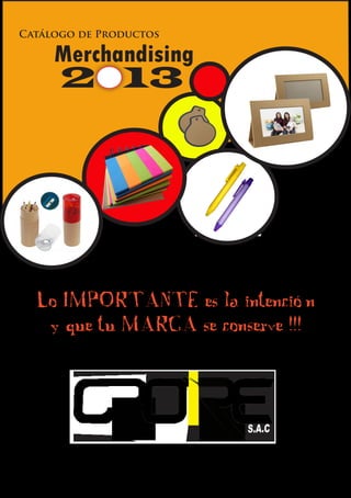 Catálogo de Productos

Merchandising

2 13

Lo IMPORTANTE es la intención
y que tu MARCA se conserve !!!

 