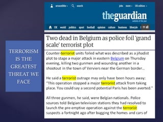 TERRORISM
IS THE
GREATEST
THREAT WE
FACE
 