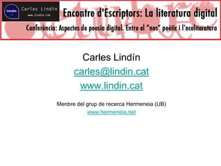 Carles Lindín
carles@lindin.cat
www.lindin.cat
Menbre del grup de recerca Hermeneia (UB)
www.hermeneia.net
 
