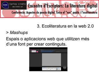 3. Ecoliteratura en la web 2.0
> Mashups
Espais o aplicacions web que utilitzen més
d’una font per crear continguts.
 