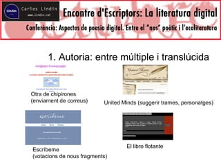 1. Autoria: entre múltiple i translúcida
Otra de chipirones
(enviament de correus) United Minds (suggerir trames, personatges)
Escríbeme
(votacions de nous fragments)
El libro flotante
 