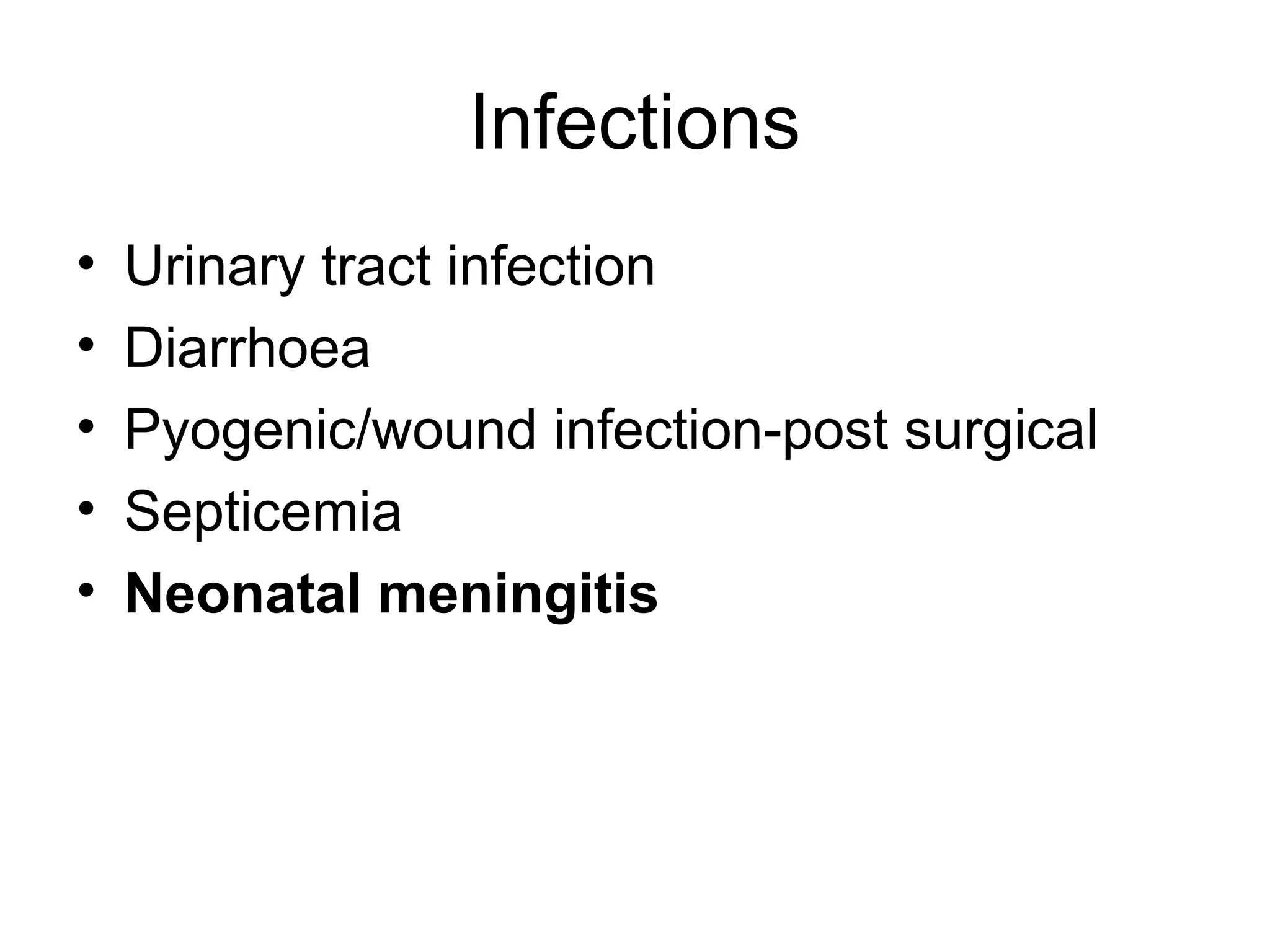 Infections
• Urinary tract infection
• Diarrhoea
• Pyogenic/wound infection-post surgical
• Septicemia
• Neonatal meningitis
 