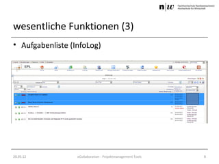 wesentliche Funktionen (3)
• Aufgabenliste (InfoLog)




20.03.12          eCollaboration - Projektmanagement Tools   8
 