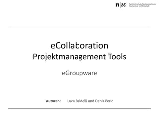 eCollaboration
Projektmanagement Tools
              eGroupware


   Autoren:    Luca Baldelli und Denis Peric
 