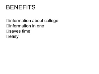 BENEFITS
​information about college
​information in one
​saves time
​easy​
 