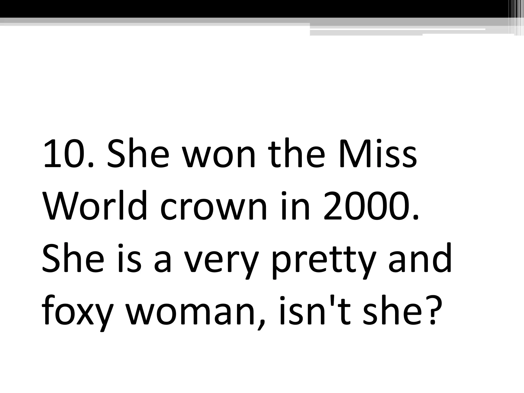 10. She won the Miss
World crown in 2000.
She is a very pretty and
foxy woman, isn't she?
 