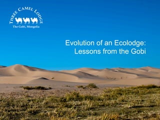 Evolution of an Ecolodge: 
Lessons from the Gobi 
 