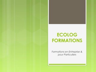 ECOLOG 
FORMATIONS 
Formations en Entreprise & 
pour Particuliers 
 