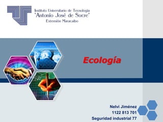 LOGO 
Ecología 
Nelvi Jiménez 
1122 813 701 
Seguridad industrial 77 
 