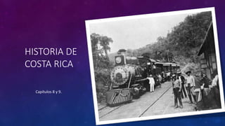 HISTORIA DE
COSTA RICA
Capítulos 8 y 9.
 