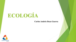 ECOLOGÍA
Carlos Andrés Daza Guerra
1
 
