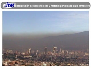 Concentración de gases tóxicos y material particulado en la atmósfera 