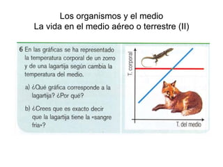 Los organismos y el medio
La vida en el medio aéreo o terrestre (II)
 