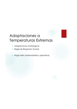 9/20/2015
37
Adaptaciones a
Temperaturas Extremas
 Adaptaciones morfologicas
 Regla de Bergmann (masa)
 Regla Allen (extremidades y apendice)
 