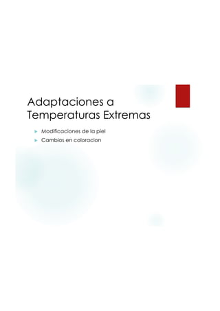 9/20/2015
38
Adaptaciones a
Temperaturas Extremas
 Modificaciones de la piel
 Cambios en coloracion
 