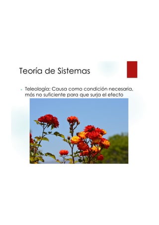 9/20/2015
4
Teoría de Sistemas
 Teleología: Causa como condición necesaria,
más no suficiente para que surja el efecto
 