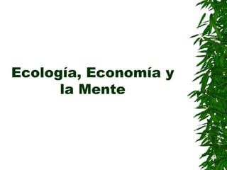 Ecología, Economía y la Mente 
