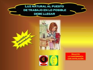 Luz natural al puesto
de trabajo en lo posible
      debe llegar




                               Solicite
                           la conferencia
                           con antelación
 