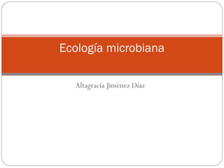 Altagracia Jiménez Díaz
Ecología microbiana
 