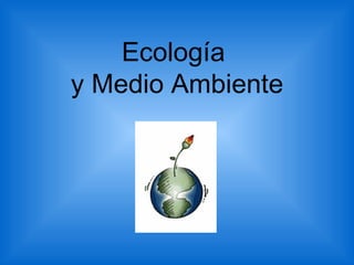 Ecología
y Medio Ambiente
 