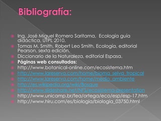 Bibliografía:<br />Ing. José Miguel Romero Saritama,  Ecología guía didáctica, UTPL 2010.<br />Tomas M. Smith, Robert Leo ...