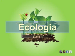 Ecologia
 Autor: Rosbergue
       Lúcio
 
