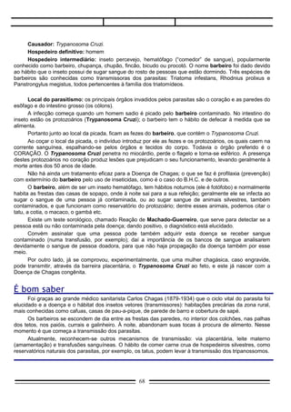 Ciclo da doença de chagas




Prevenção para a doença de chagas
   Melhoria das condições de habitação da população rural.
   Controle dos insetos transmissores.
   Inspeção do sangue utilizado para transfusões.

II. Amebíase

                                                68
 