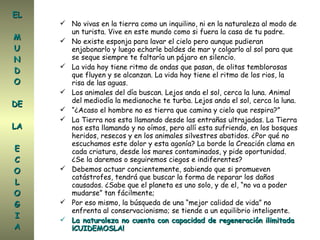 EL M U N D O DE LA E C O L O G I A <ul><li>No vivas en la tierra como un inquilino, ni en la naturaleza al modo de un turi...