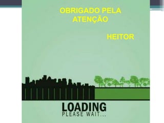 OBRIGADO PELA
ATENÇÃO
HEITOR
 