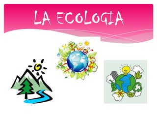 LA ECOLOGIA
 