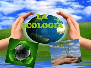 LA
ECOLOGIA
 