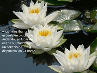 y los niños iban a la
escuela en bicicleta o
andando, en lugar de
usar a su madre como
un servicio de taxi
disponible las 24 horas.
 