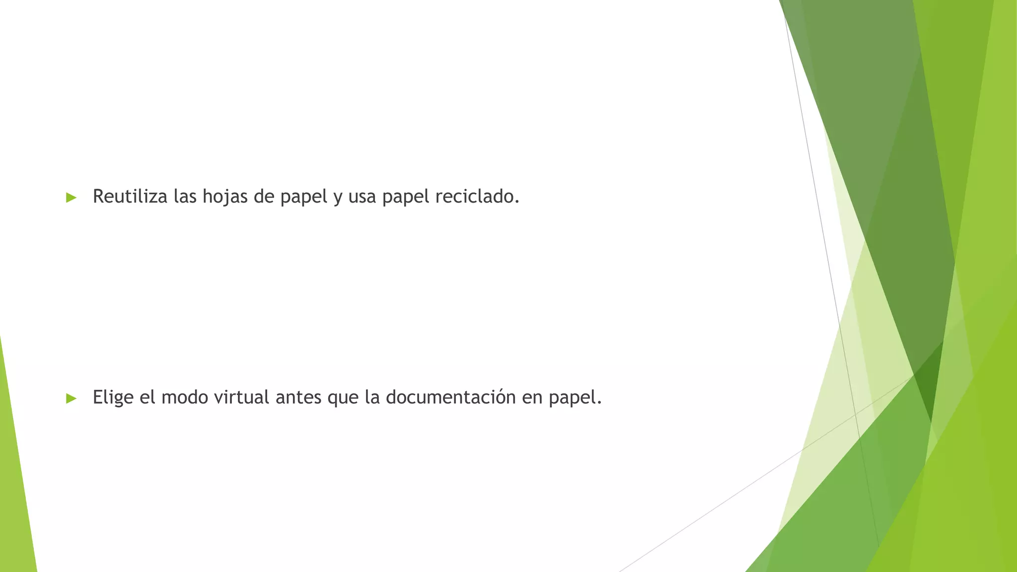 ► Reutiliza las hojas de papel y usa papel reciclado.
► Elige el modo virtual antes que la documentación en papel.