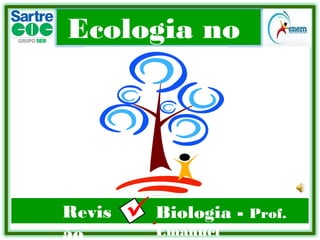 Ecologia no
ENEM
Revis
ão
.Biologia - Prof.
Emanuel
 