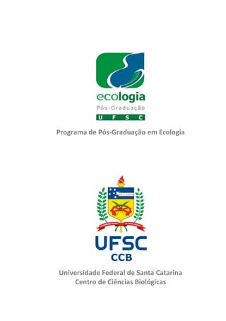 Programa de Pós-Graduação em Ecologia
Universidade Federal de Santa Catarina
Centro de Ciências Biológicas
 