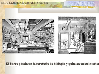 El barco poseía un laboratorio de biología y química en su interior EL VIAJE DEL CHALLENGER 