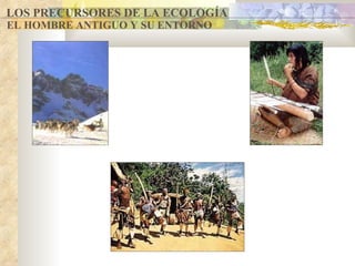 LOS PRECURSORES DE LA ECOLOGÍA EL HOMBRE ANTIGUO Y SU ENTORNO 